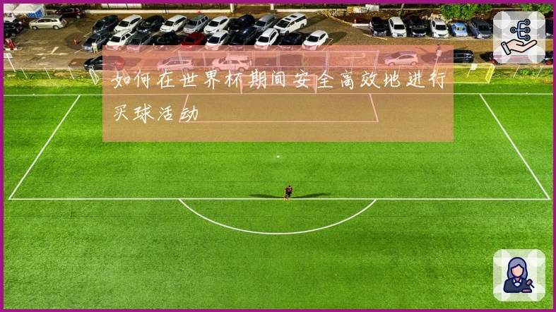 如何在世界杯期间安全高效地进行买球活动