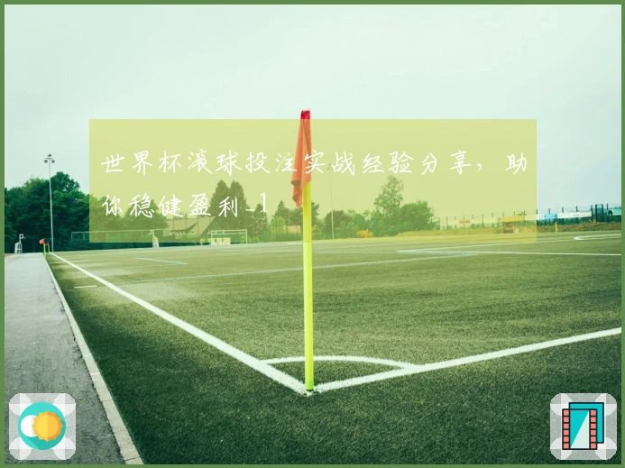 世界杯滚球投注实战经验分享，助你稳健盈利_1