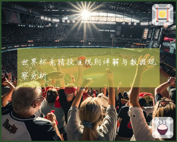 世界杯竞猜投注规则详解与数据观察分析